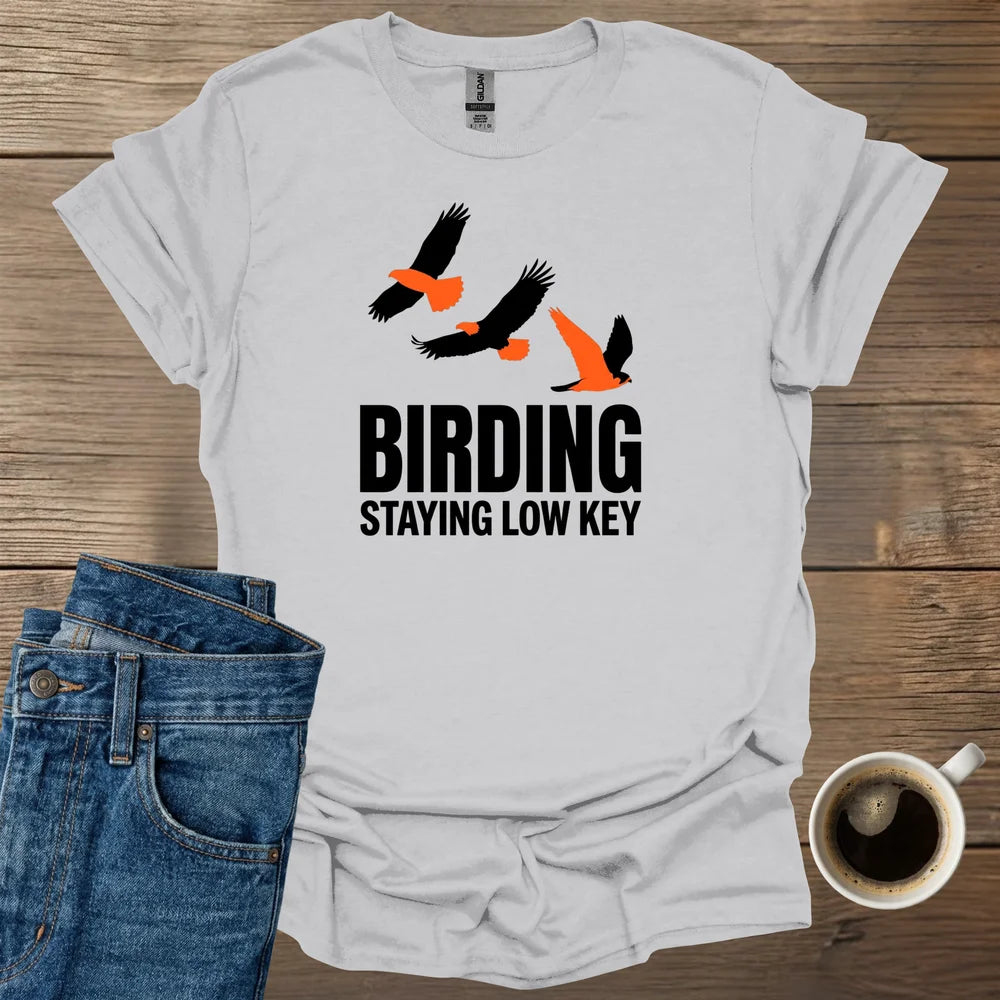 Birding Staying Low Key T-Shirt