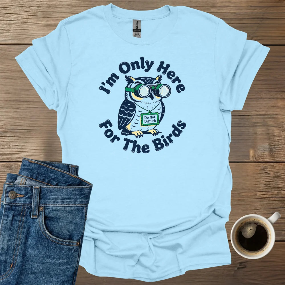 I'm Only Here For The Birds T-Shirt