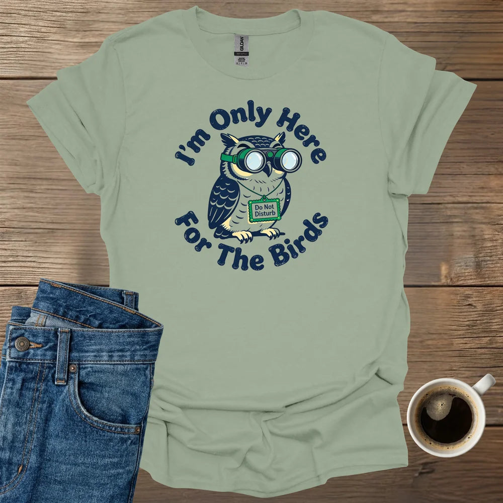 I'm Only Here For The Birds T-Shirt