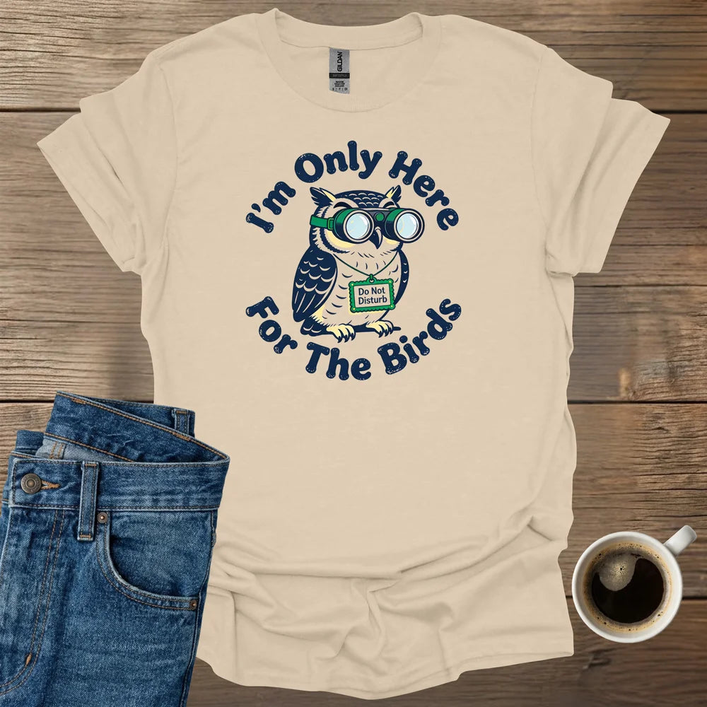 I'm Only Here For The Birds T-Shirt
