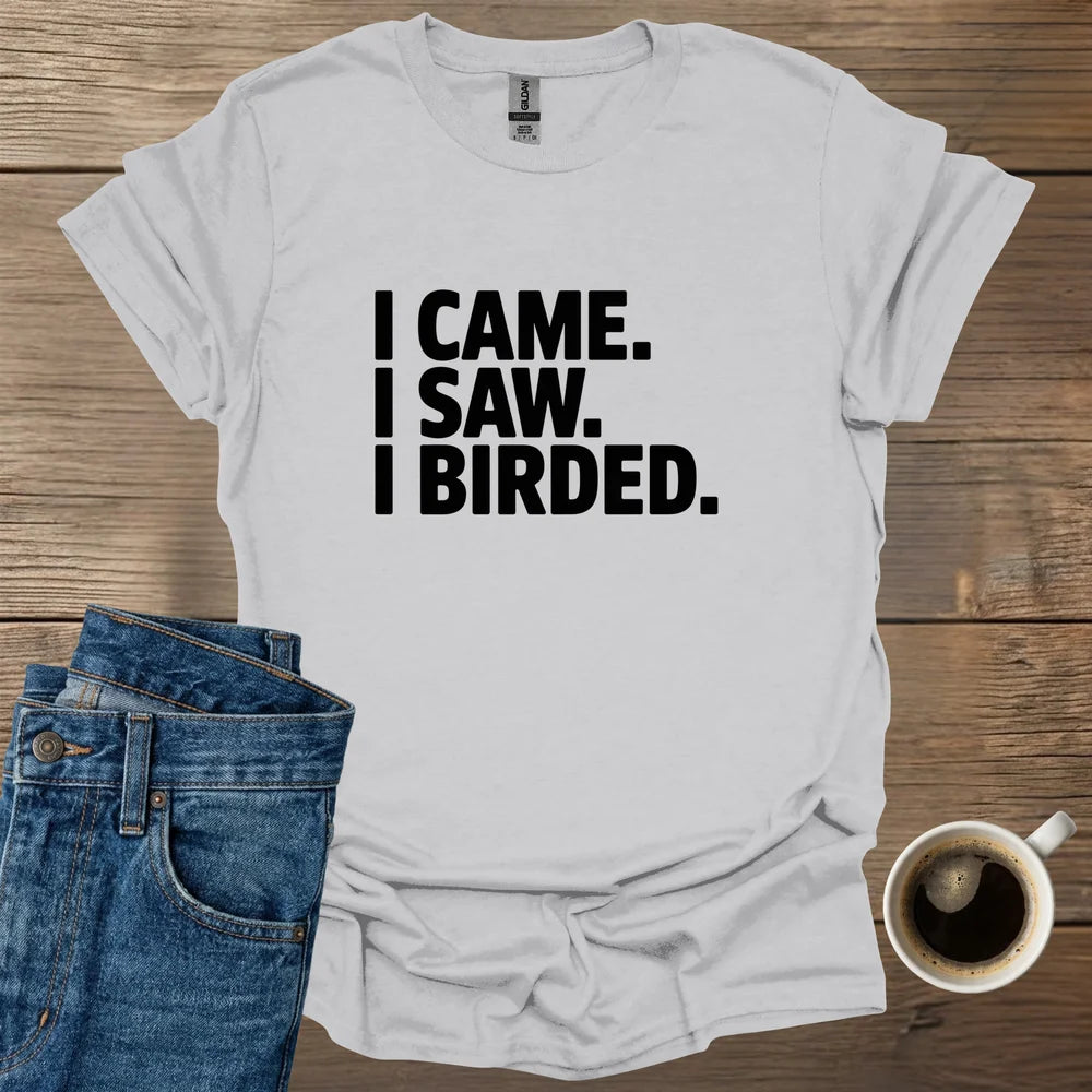 I Came I Saw I Birded T-Shirt