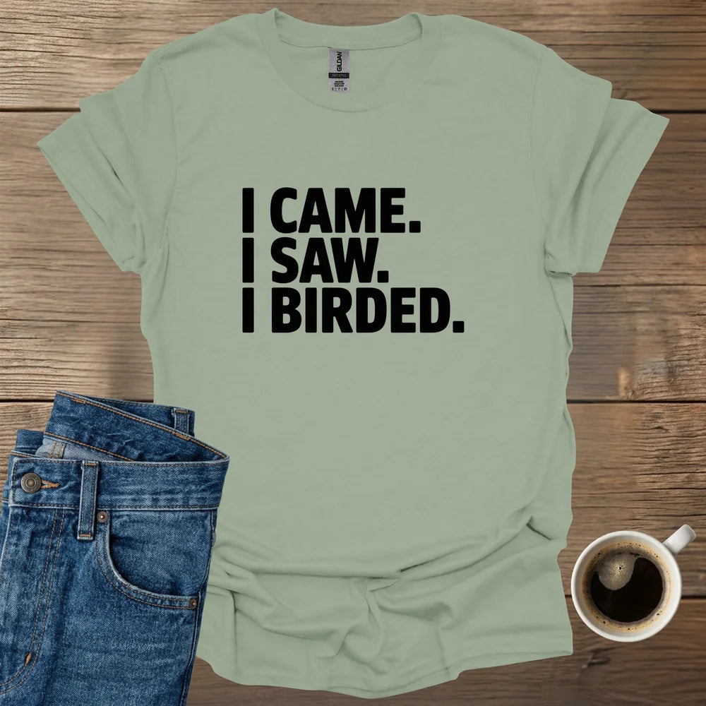 I Came I Saw I Birded T-Shirt
