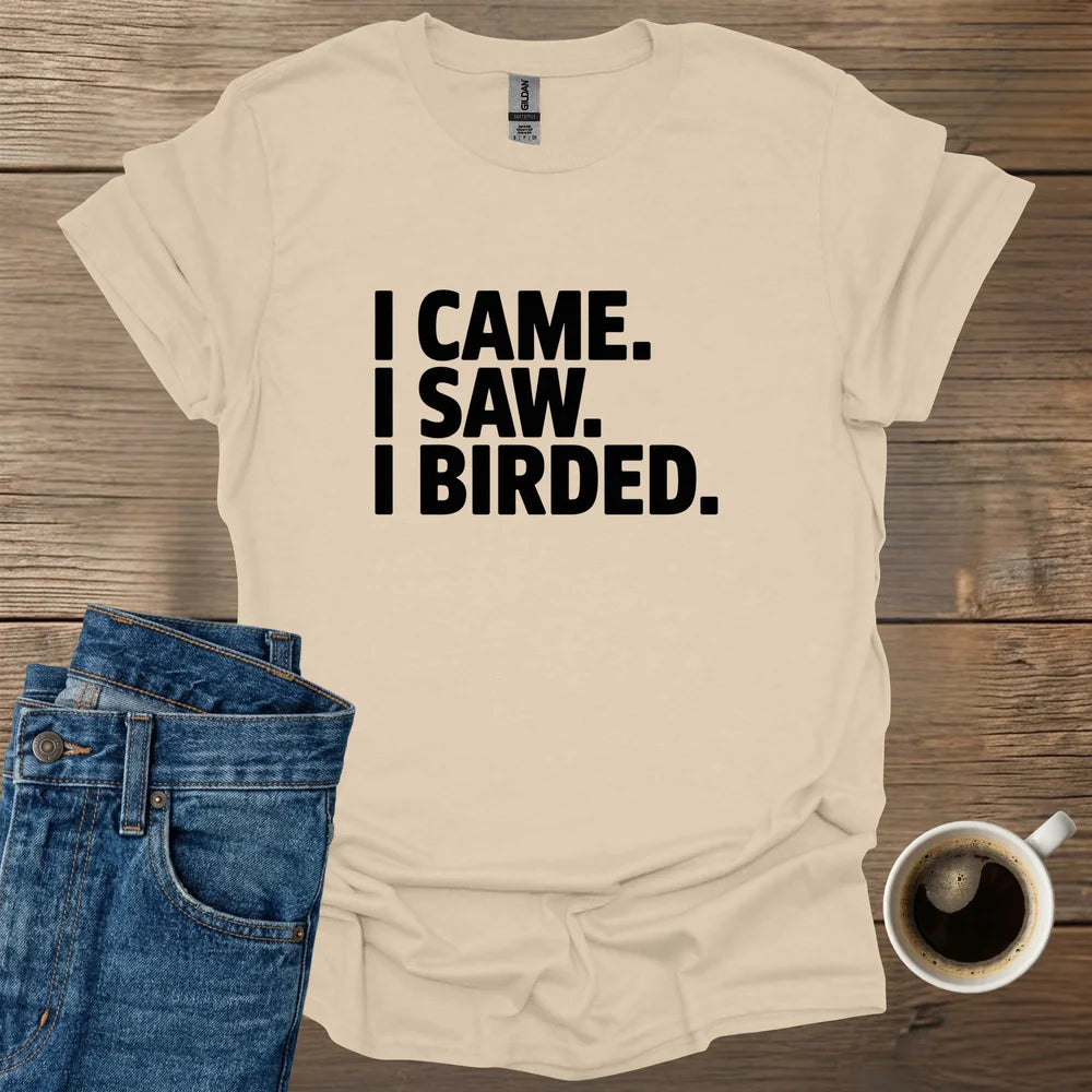 I Came I Saw I Birded T-Shirt