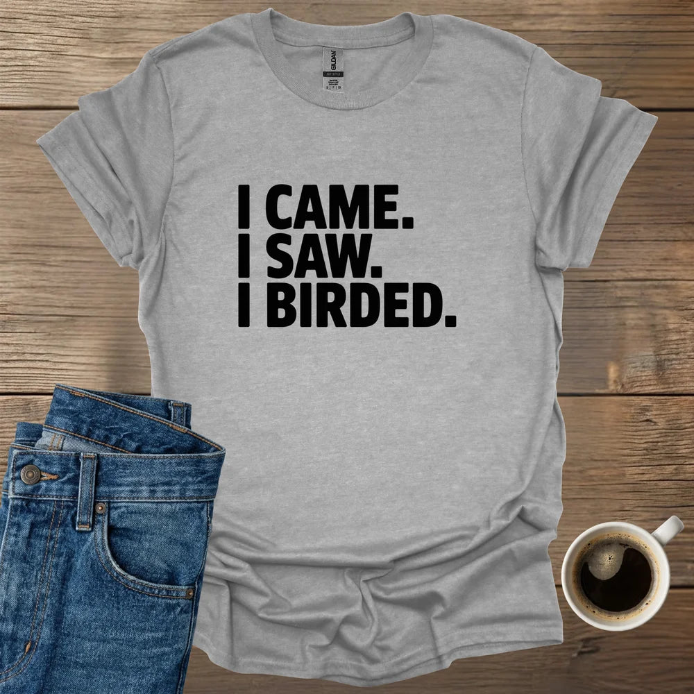 I Came I Saw I Birded T-Shirt