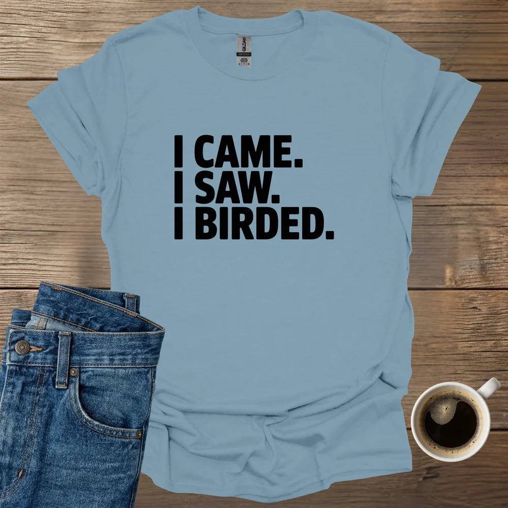 I Came I Saw I Birded T-Shirt