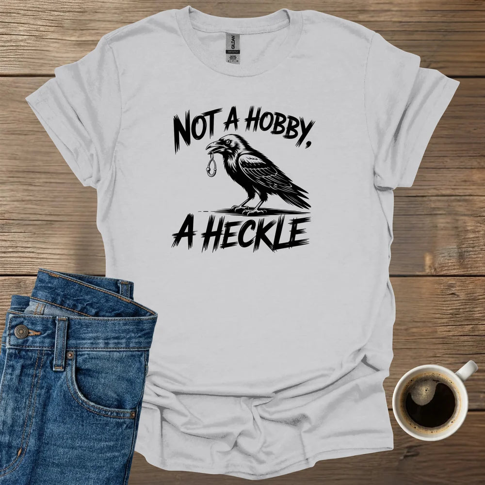 Not A Hobby A Heckle T-Shirt