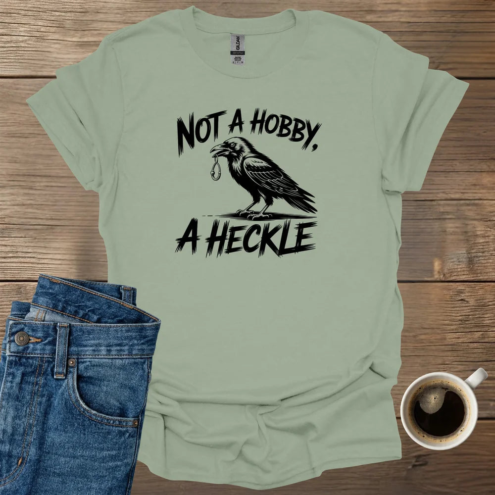Not A Hobby A Heckle T-Shirt