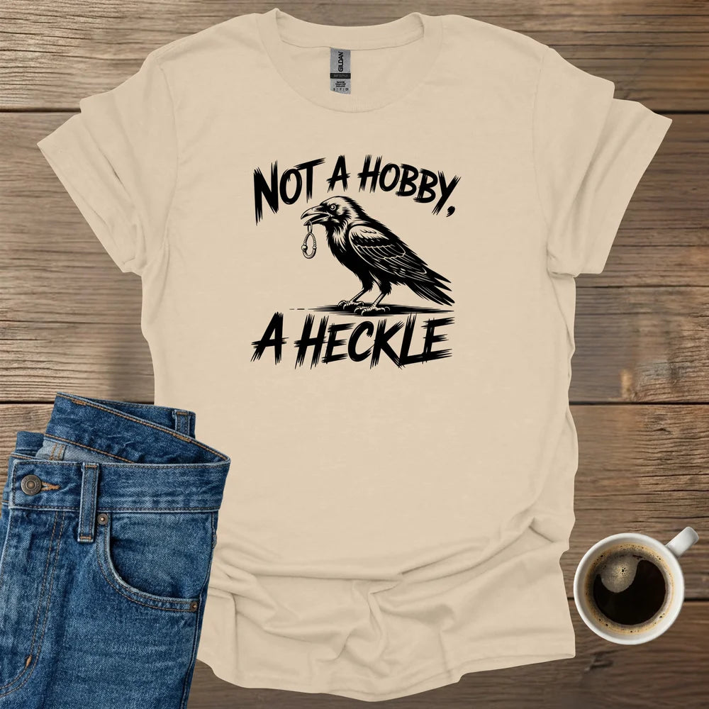 Not A Hobby A Heckle T-Shirt