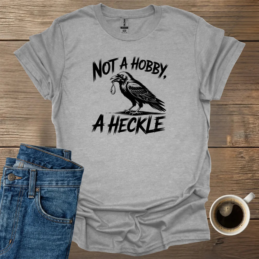 Not A Hobby A Heckle T-Shirt
