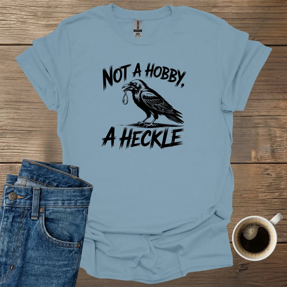 Not A Hobby A Heckle T-Shirt