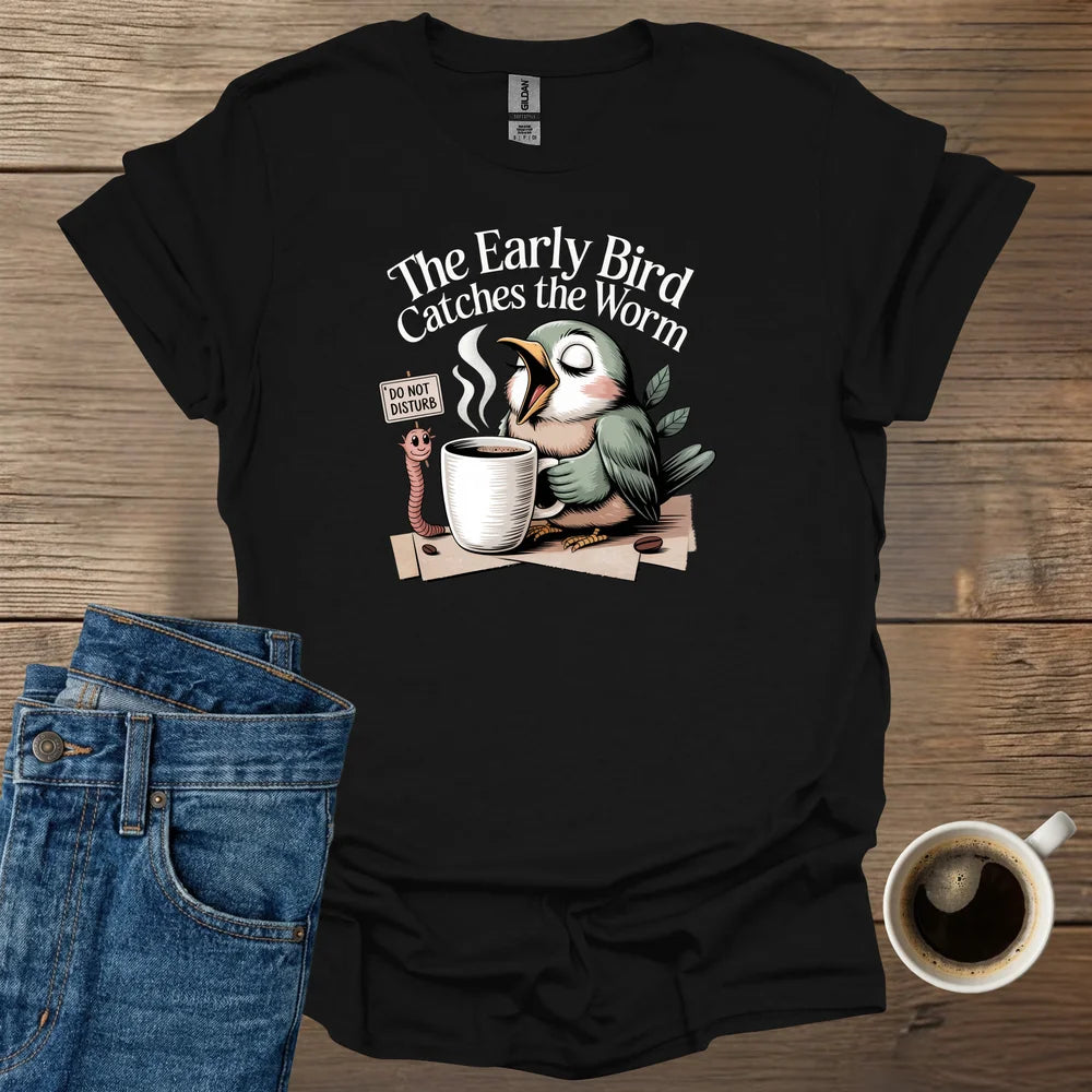 The Early Bird Catches The Worm T-Shirt