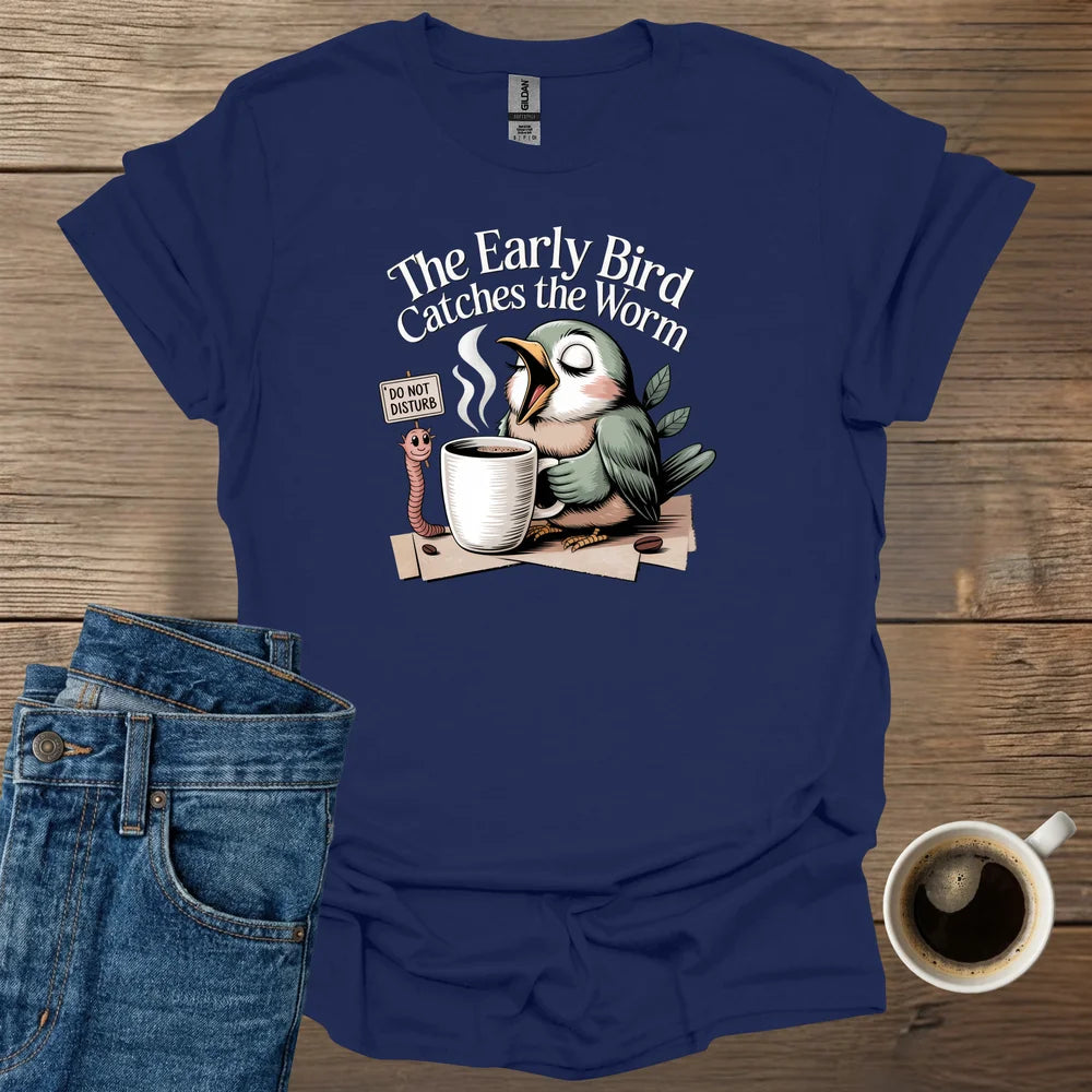 The Early Bird Catches The Worm T-Shirt