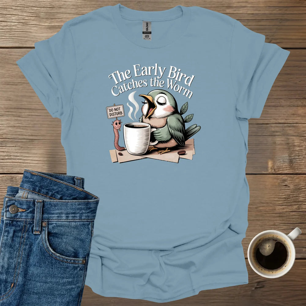 The Early Bird Catches The Worm T-Shirt