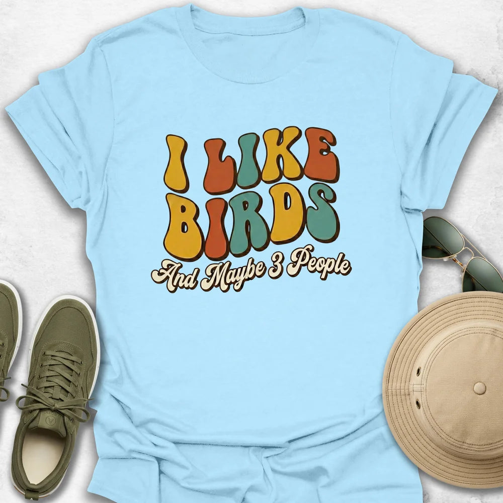 I Like Birds And Maybe 3 People T-Shirt