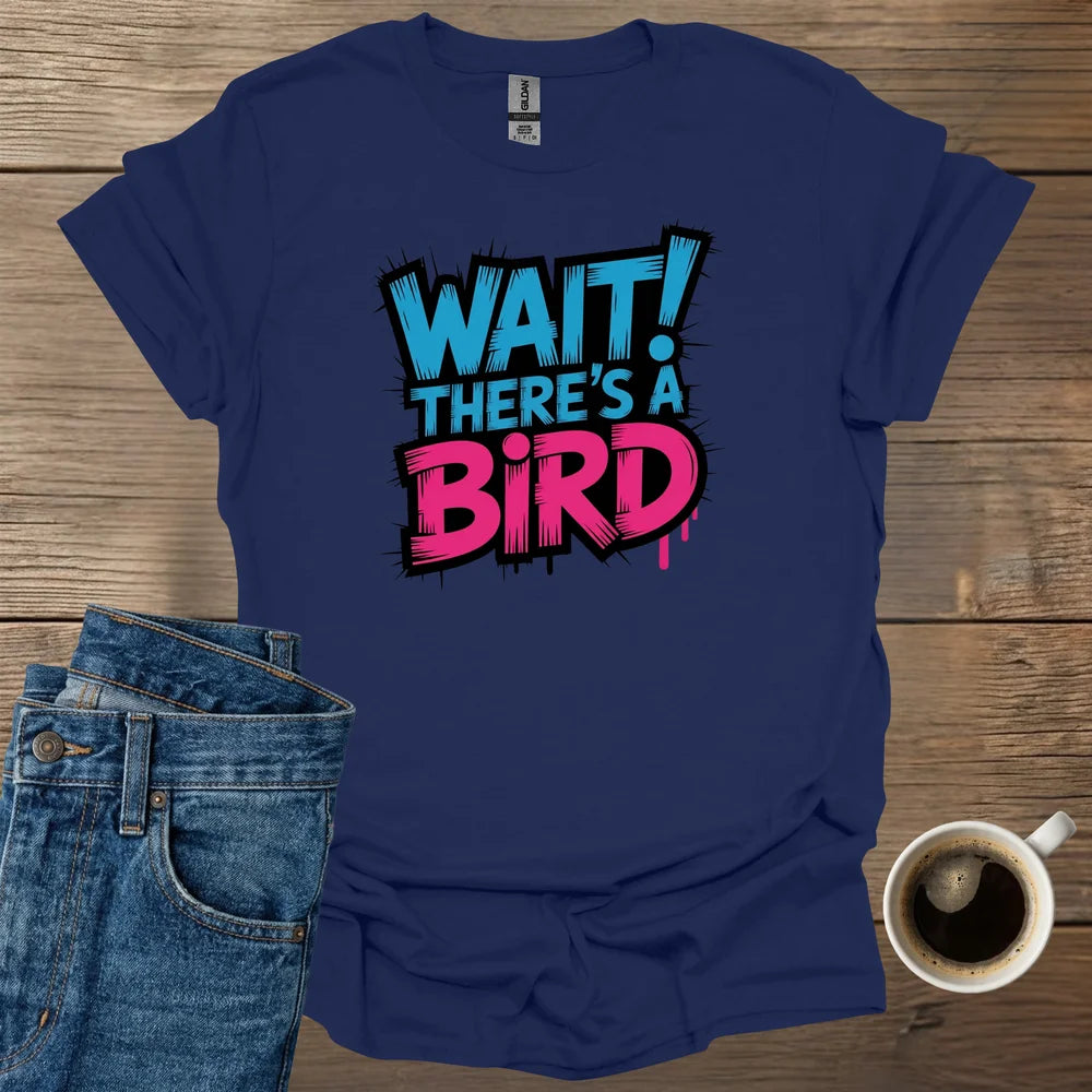 WAIT! There's A Bird T-Shirt