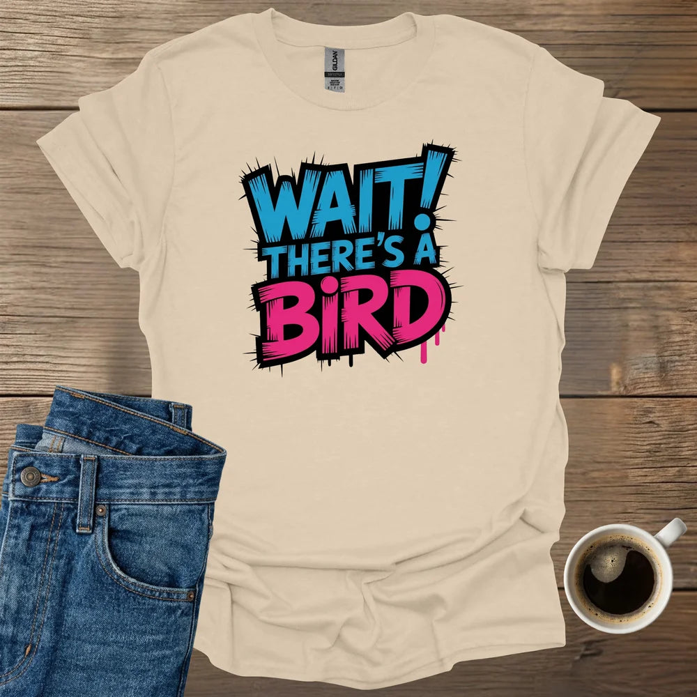 WAIT! There's A Bird T-Shirt