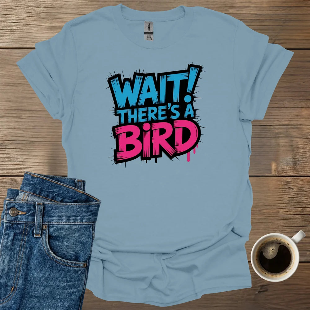 WAIT! There's A Bird T-Shirt