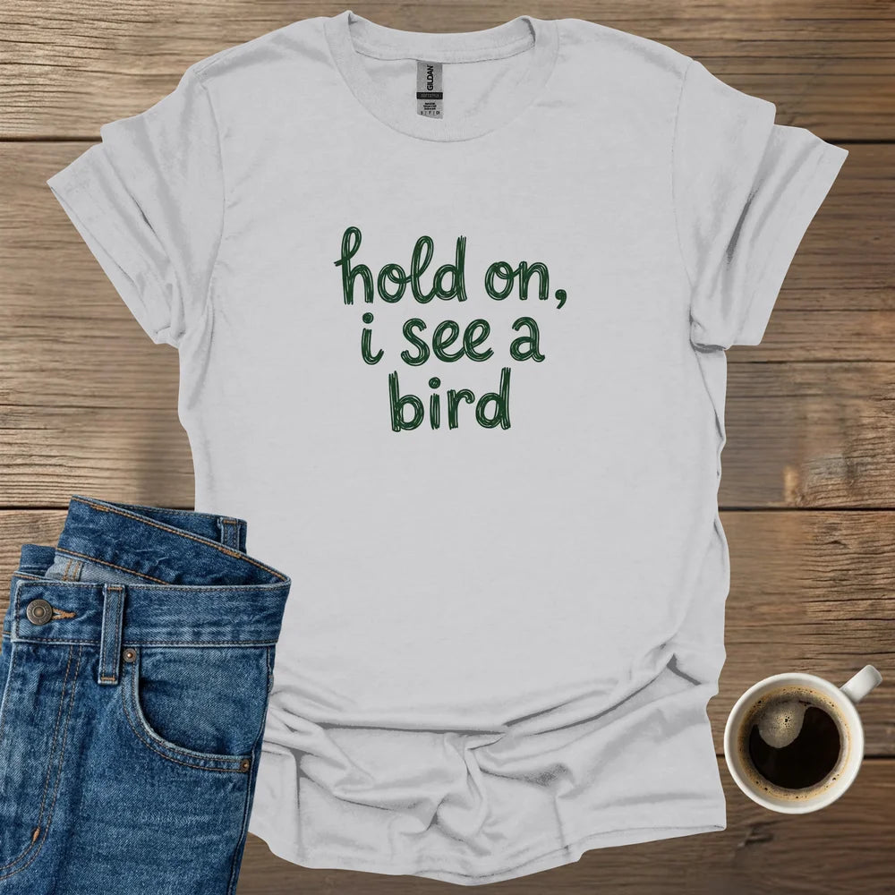 Hold On, I See A Bird T-Shirt