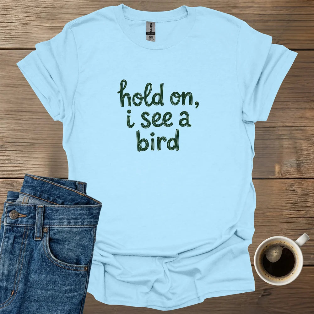 Hold On, I See A Bird T-Shirt