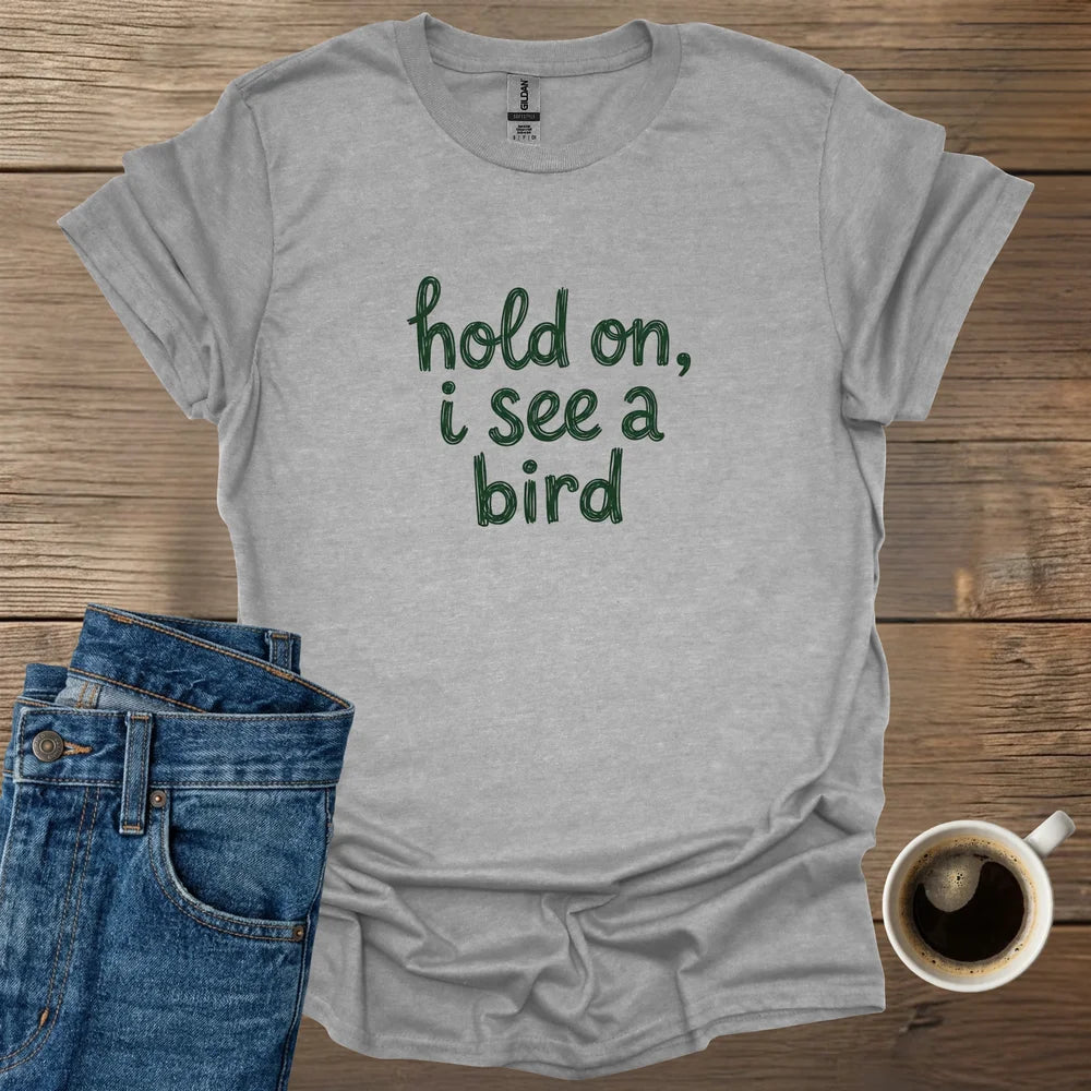 Hold On, I See A Bird T-Shirt