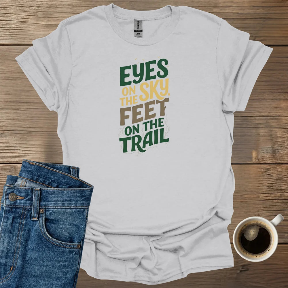 Eyes On The Sky, Feet On The Trail T-Shirt