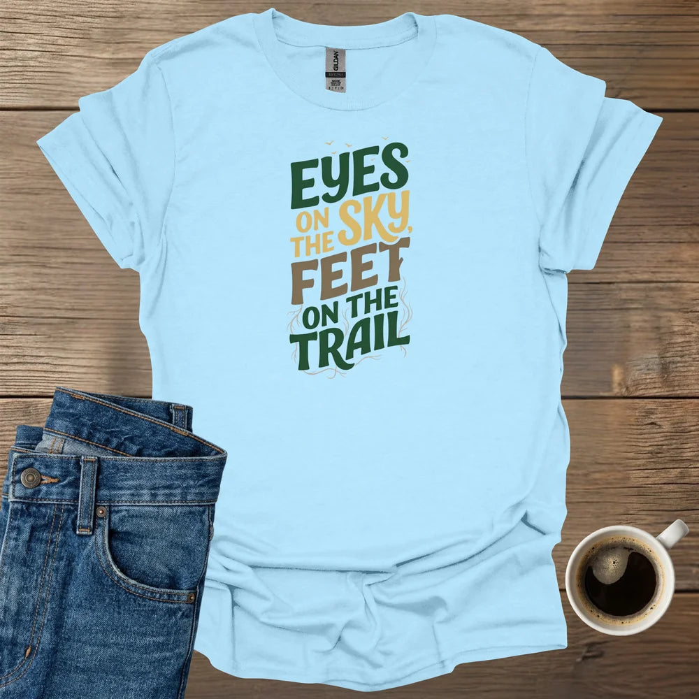 Eyes On The Sky, Feet On The Trail T-Shirt
