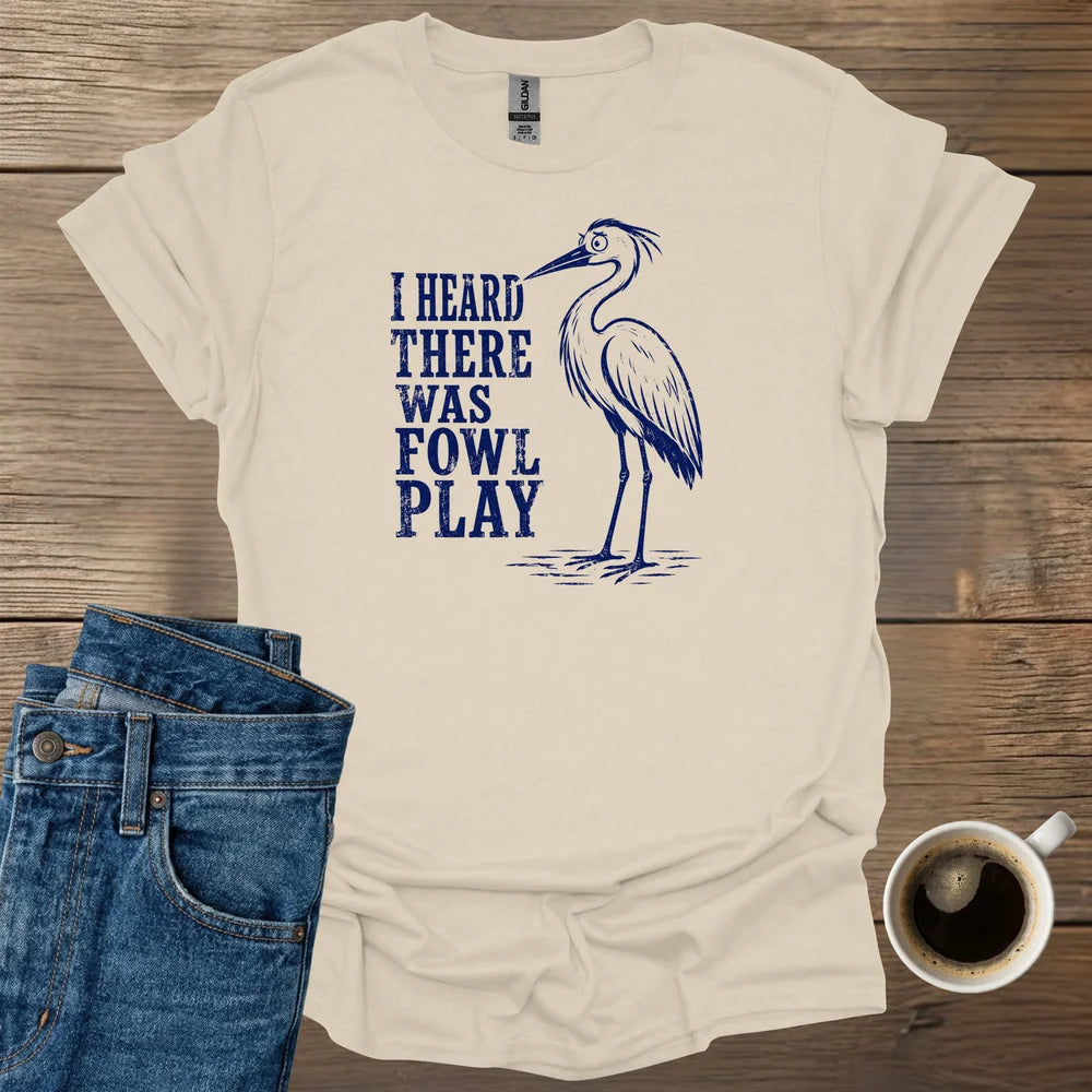 I Heard There Was Fowl Play T-Shirt