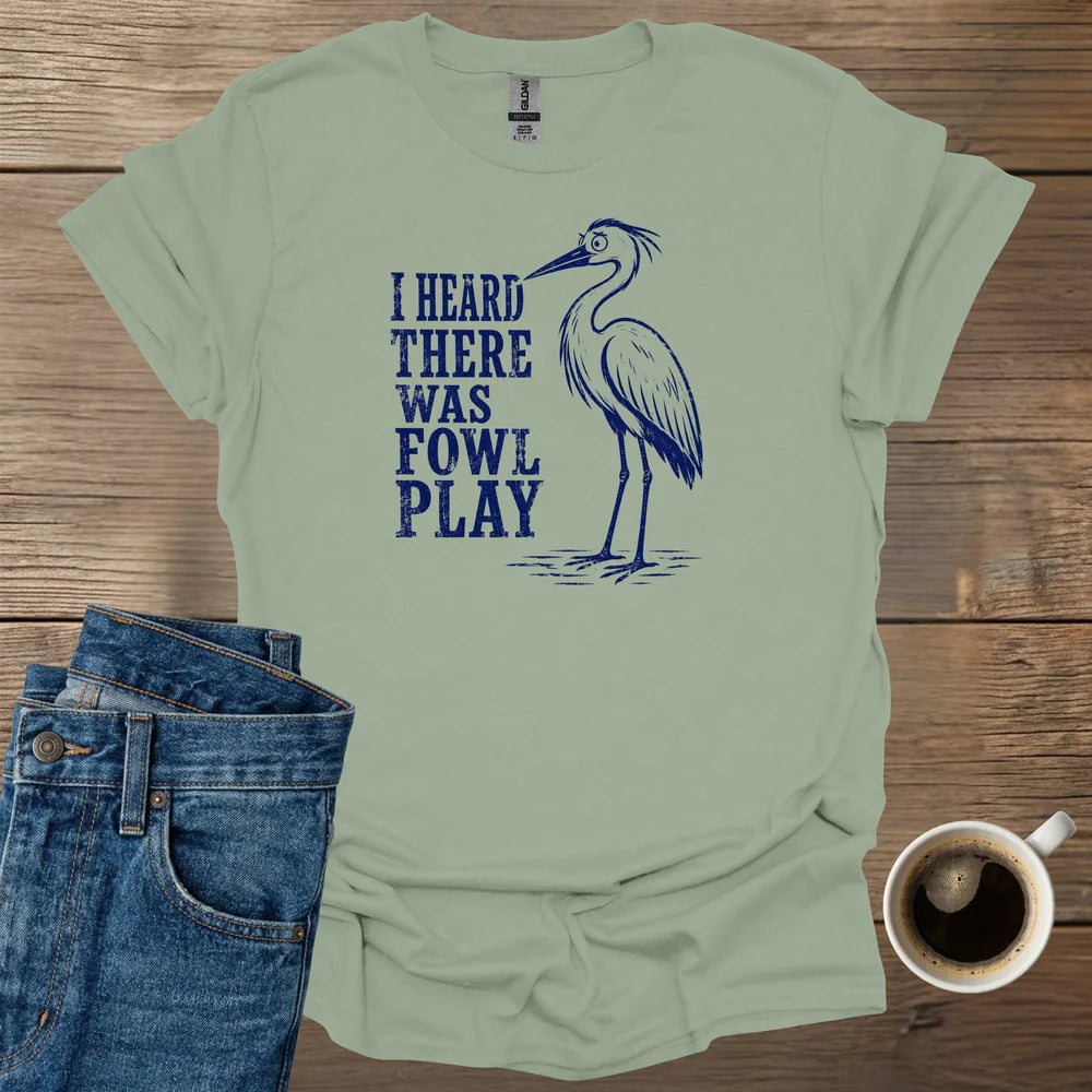 I Heard There Was Fowl Play T-Shirt