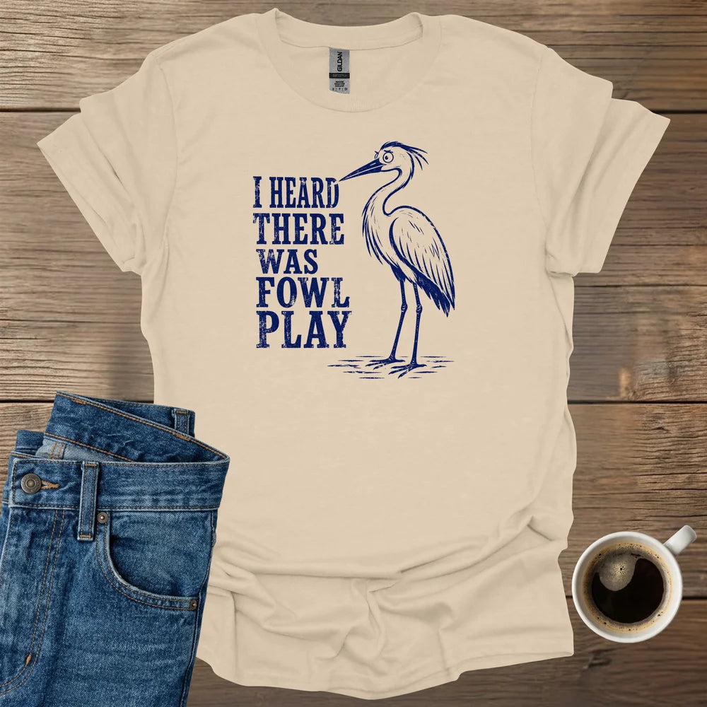 I Heard There Was Fowl Play T-Shirt