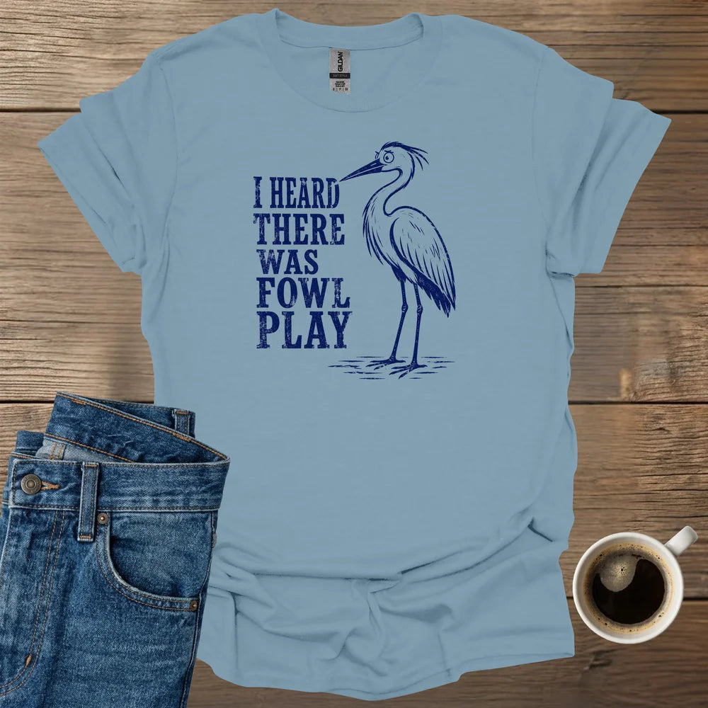 I Heard There Was Fowl Play T-Shirt