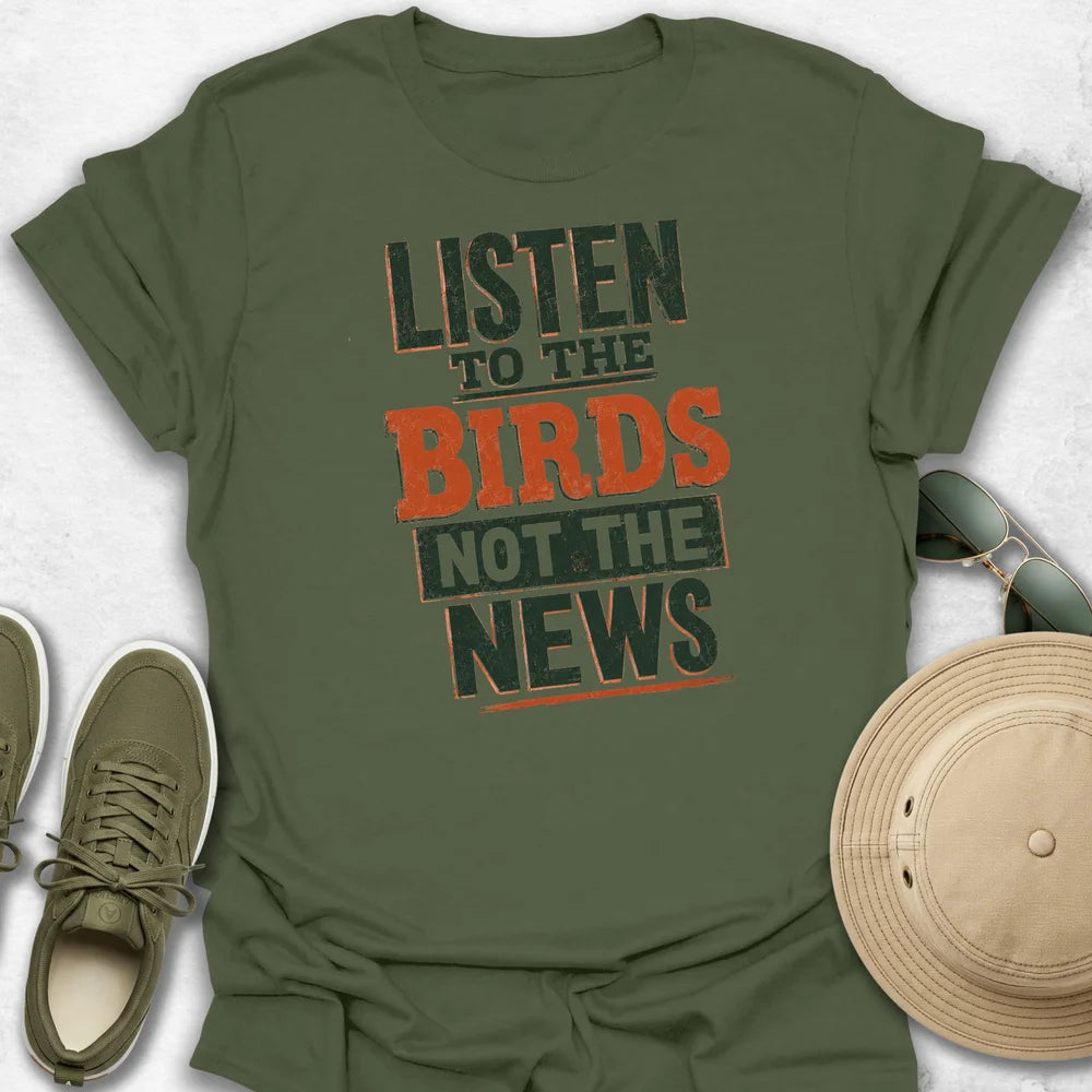 Listen to the Birds not the News T-Shirt