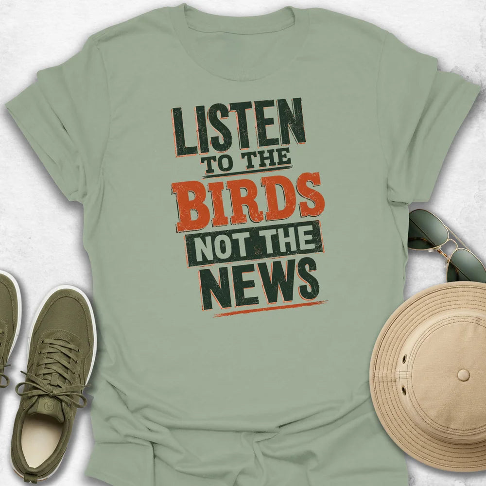 Listen to the Birds not the News T-Shirt