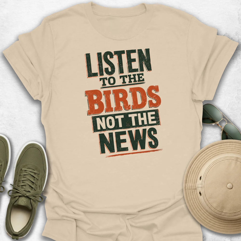 Listen to the Birds not the News T-Shirt