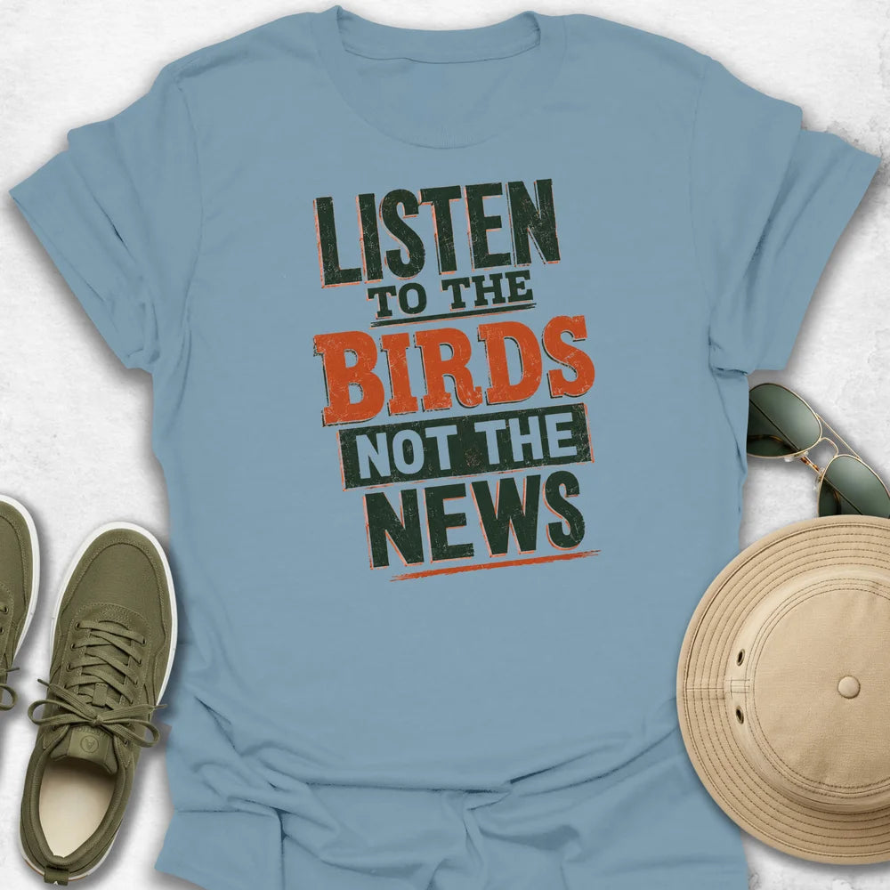 Listen to the Birds not the News T-Shirt
