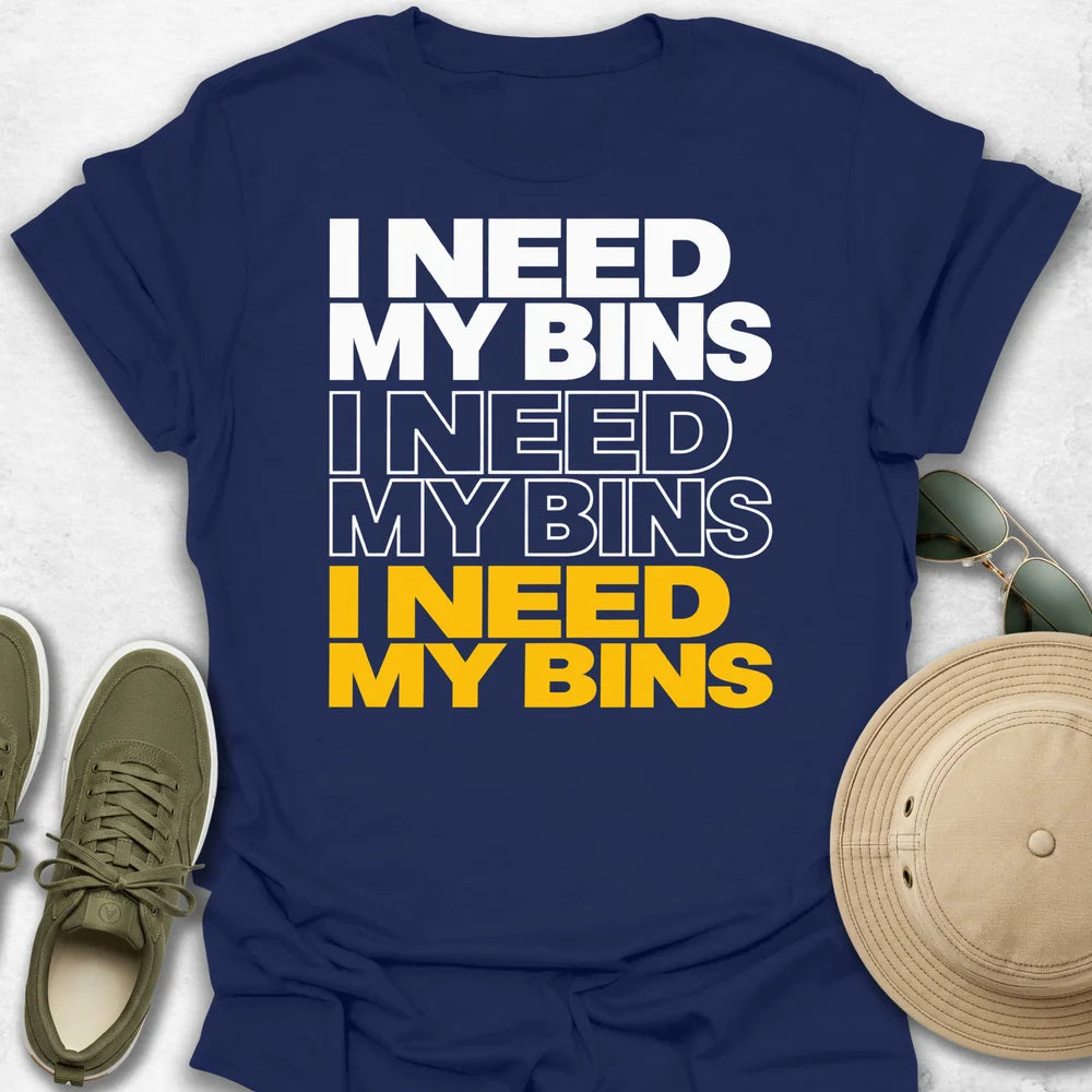 I Need My Bins T-Shirt
