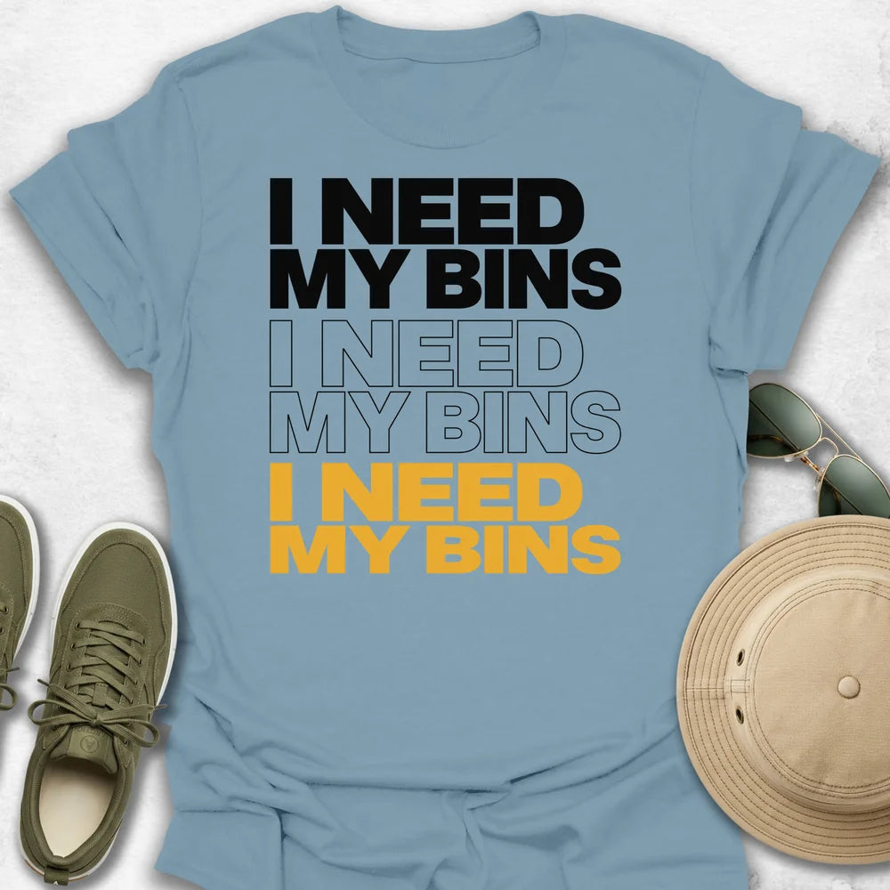 I Need My Bins T-Shirt