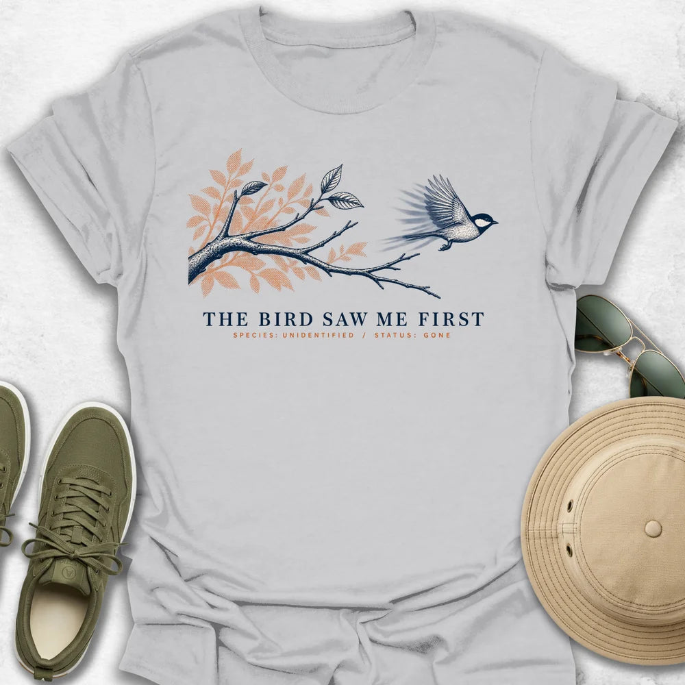The Bird Saw Me First T-Shirt