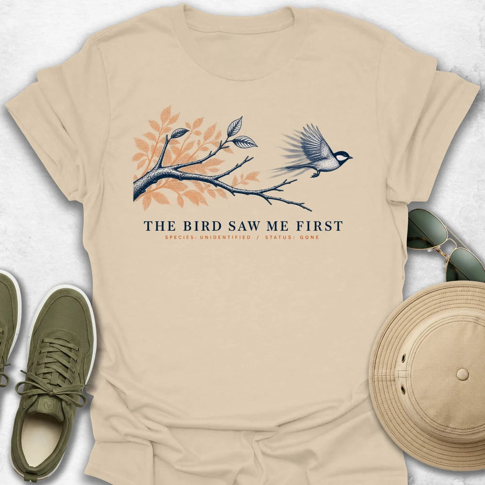 The Bird Saw Me First T-Shirt
