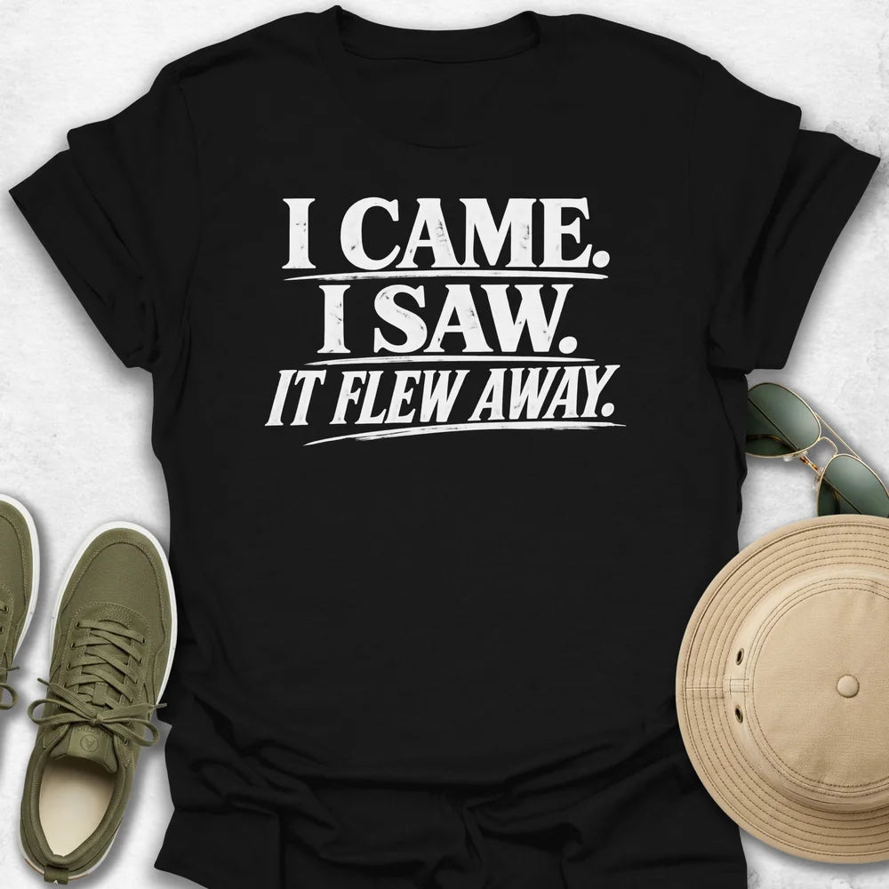 I Came, I Saw, It Flew Away T-Shirt