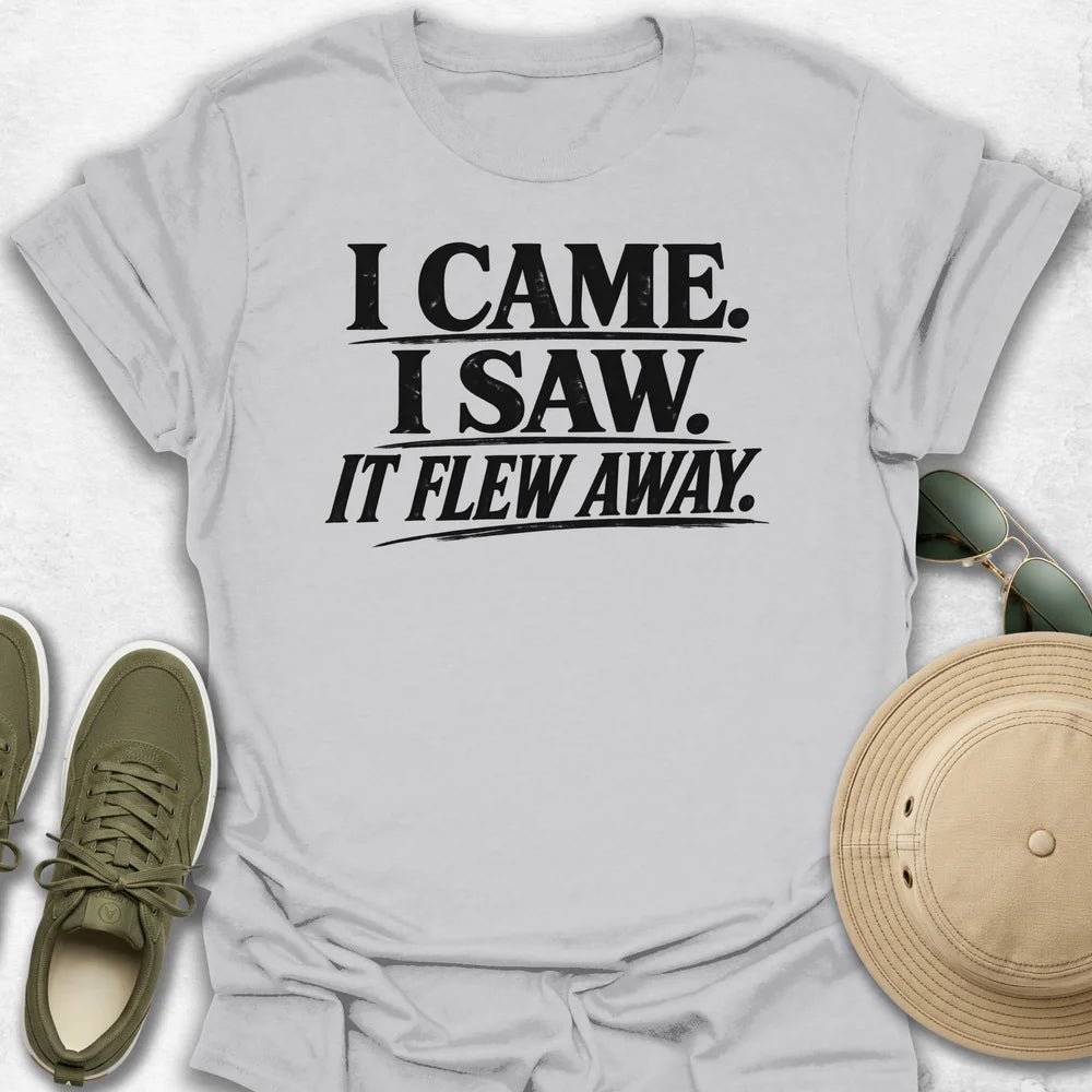 I Came, I Saw, It Flew Away T-Shirt