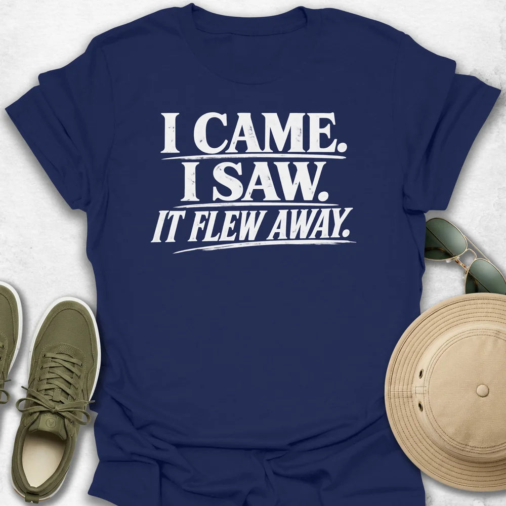 I Came, I Saw, It Flew Away T-Shirt