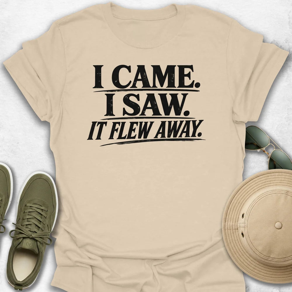 I Came, I Saw, It Flew Away T-Shirt