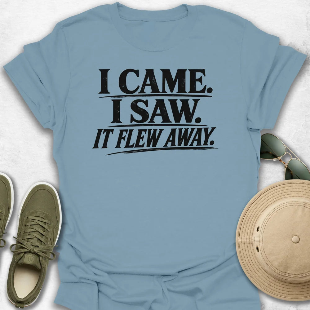 I Came, I Saw, It Flew Away T-Shirt