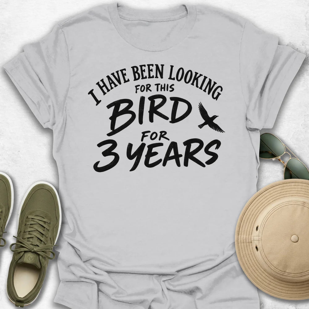 I Have Been Looking For This Bird T-shirt