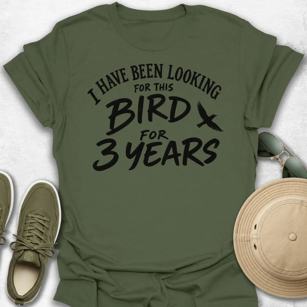 I Have Been Looking For This Bird T-shirt
