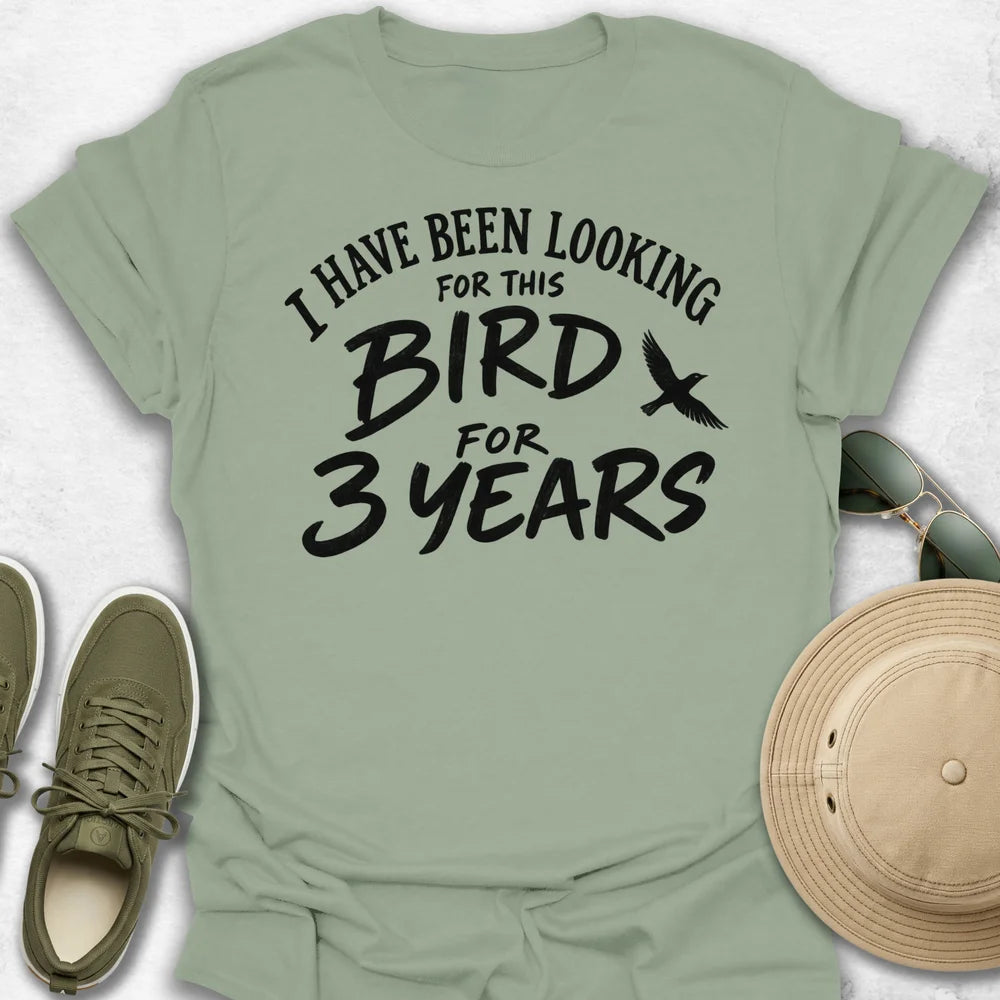 I Have Been Looking For This Bird T-shirt