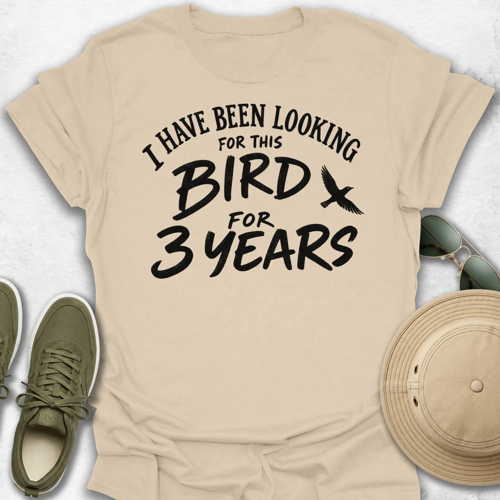 I Have Been Looking For This Bird T-shirt