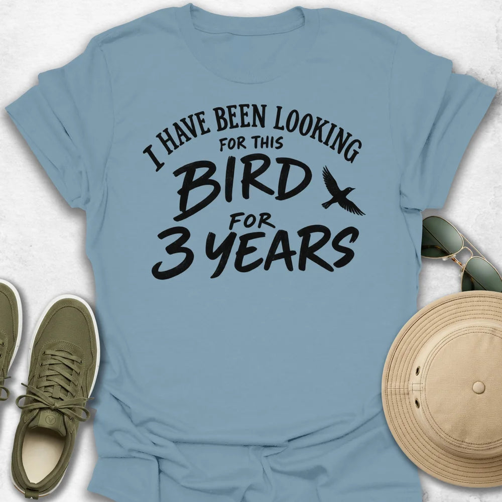 I Have Been Looking For This Bird T-shirt