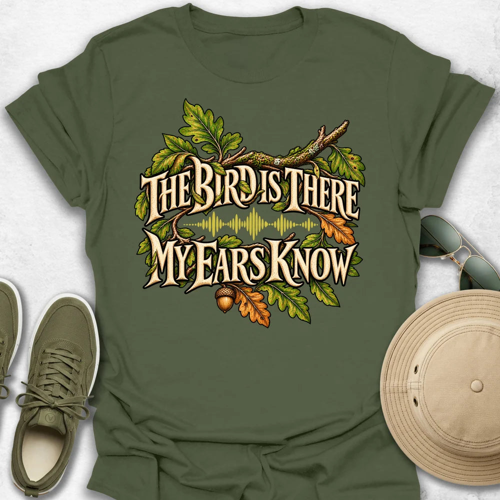 The Bird Is There, My Ears Know T-Shirt