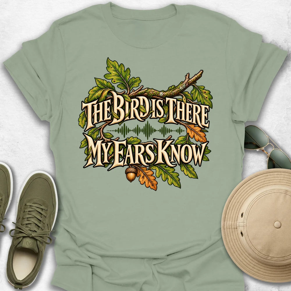The Bird Is There, My Ears Know T-Shirt